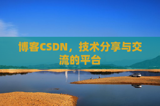 博客CSDN,技术分享与交流的平台 博客CSDN,技术分享与交流的平台